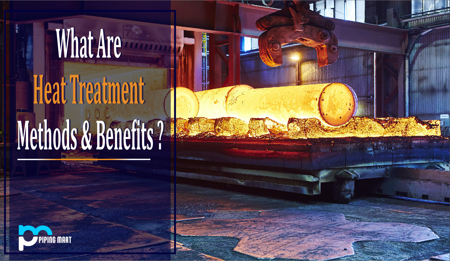 What Are Heat Treatment Methods & Benefits?