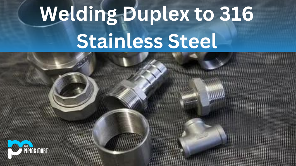 Welding Duplex to 316 Stainless Steel: What You Need to Know