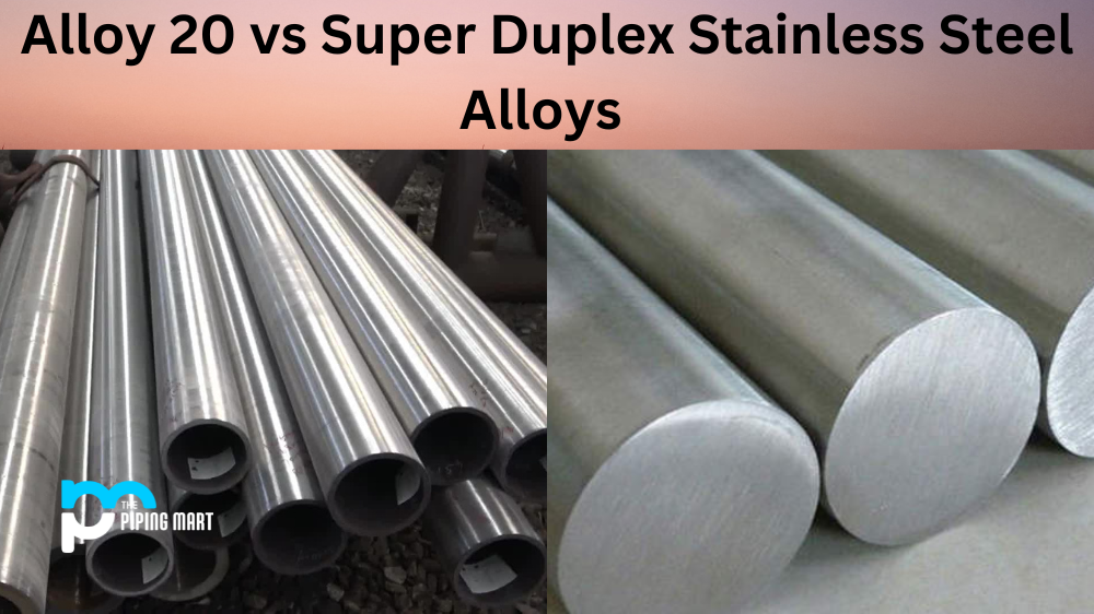 Alloy 20 vs Super Duplex Stainless Steel Alloys