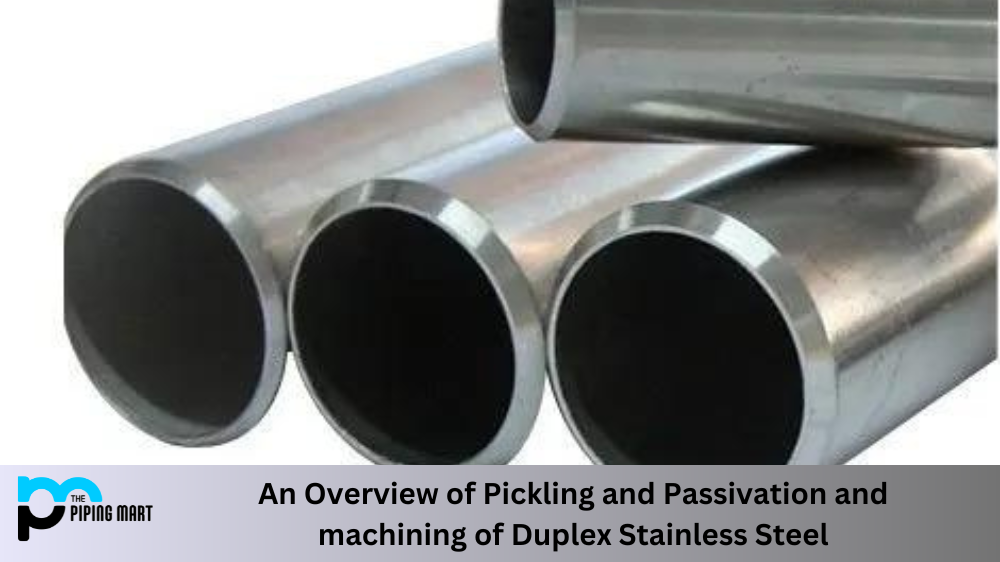 An Overview of Pickling and Passivation and machining of Duplex Stainless Steel