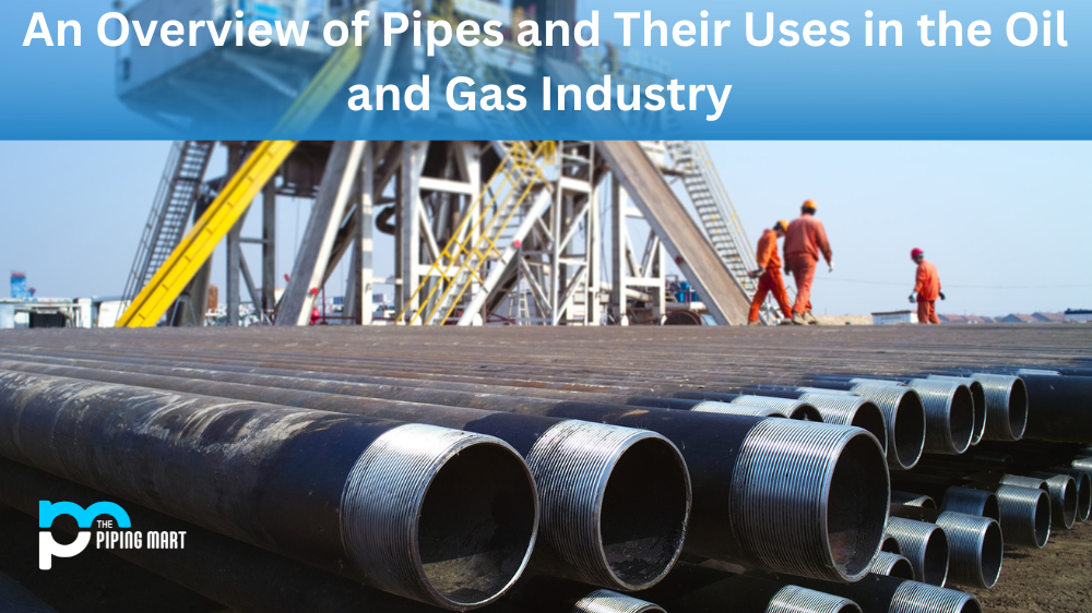 An Overview of Pipes and Their Uses in the Oil and Gas Industry 