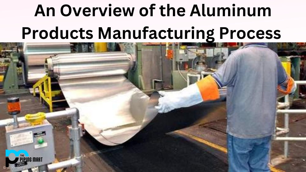An Overview of the Aluminum Products Manufacturing Process