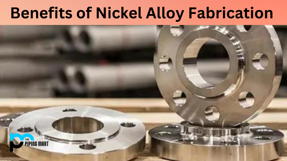 Benefits of Nickel Alloy Fabrication