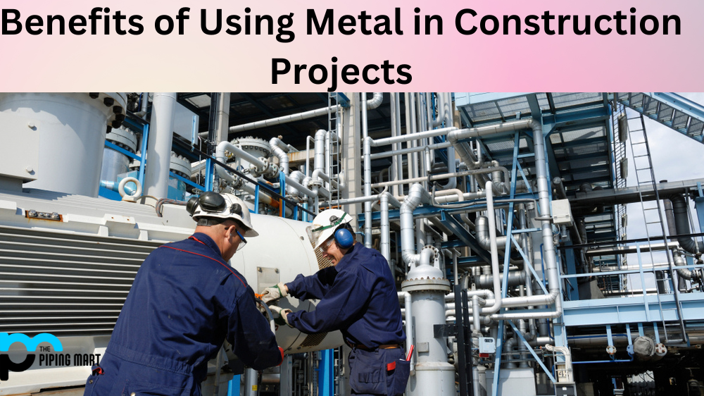 Benefits of Using Metal in Construction Projects