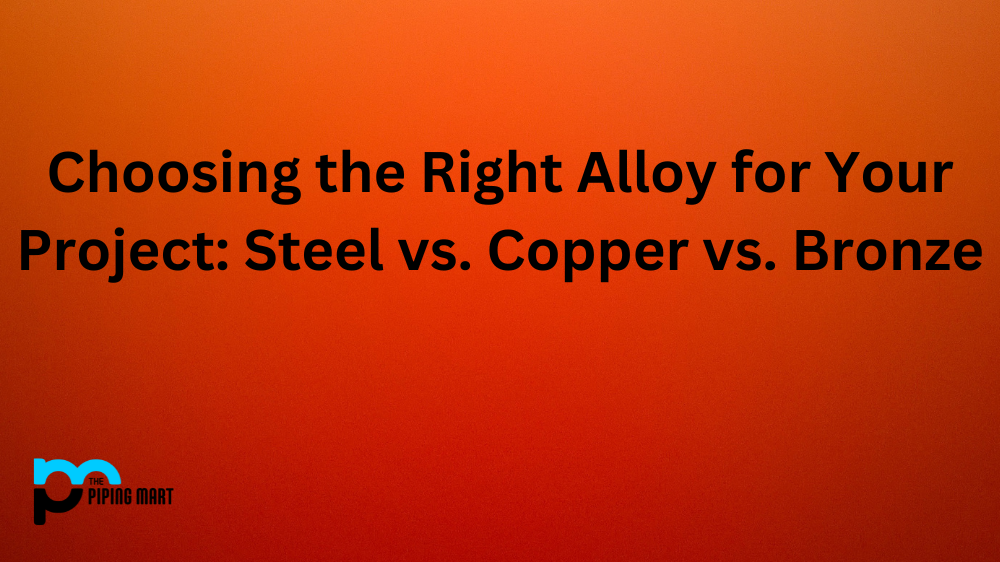 Choosing the Right Alloy for Your Project Steel vs. Copper vs. Bronze