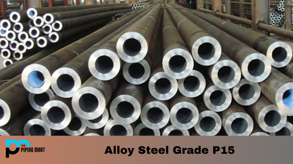 P15 Alloy Steel Grade - Properties, Uses, Composition.