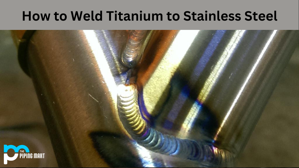 How to Weld Titanium to Stainless Steel 