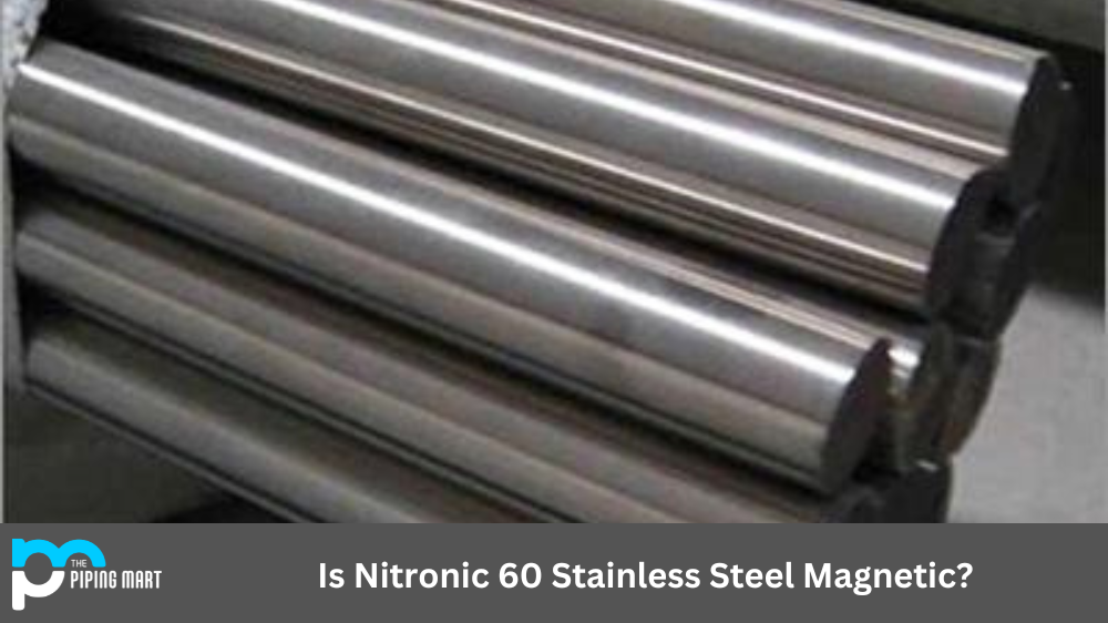 Is Nitronic 60 Stainless Steel Magnetic? 