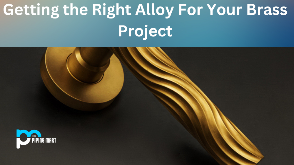 Getting the Right Alloy For Your Brass Project