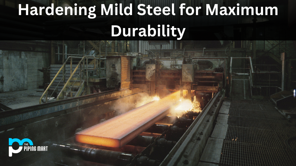 Hardening Mild Steel for Maximum Durability