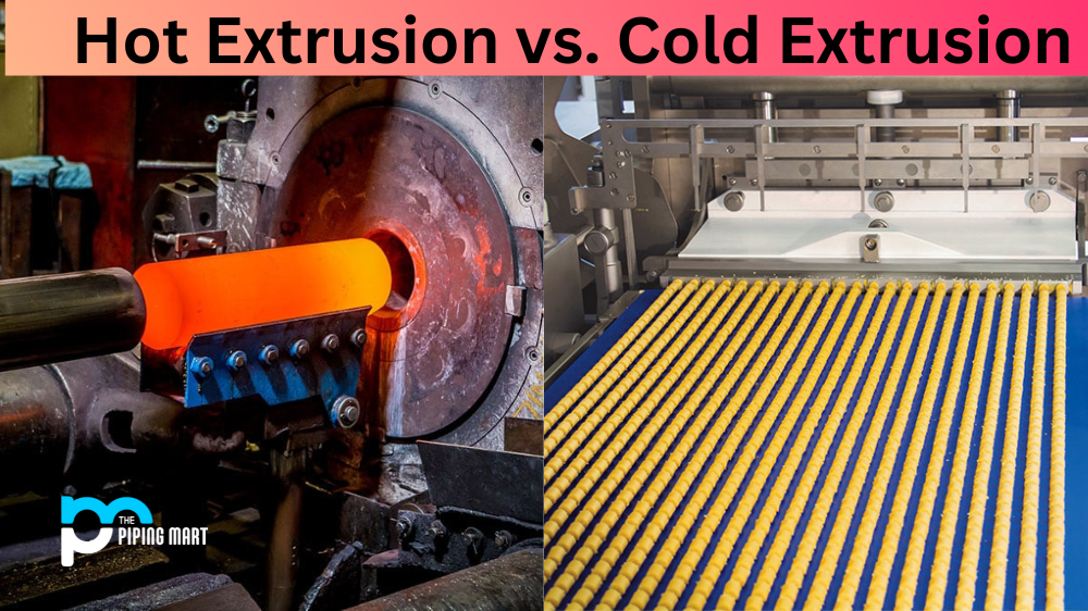 Hot Extrusion vs. Cold Extrusion