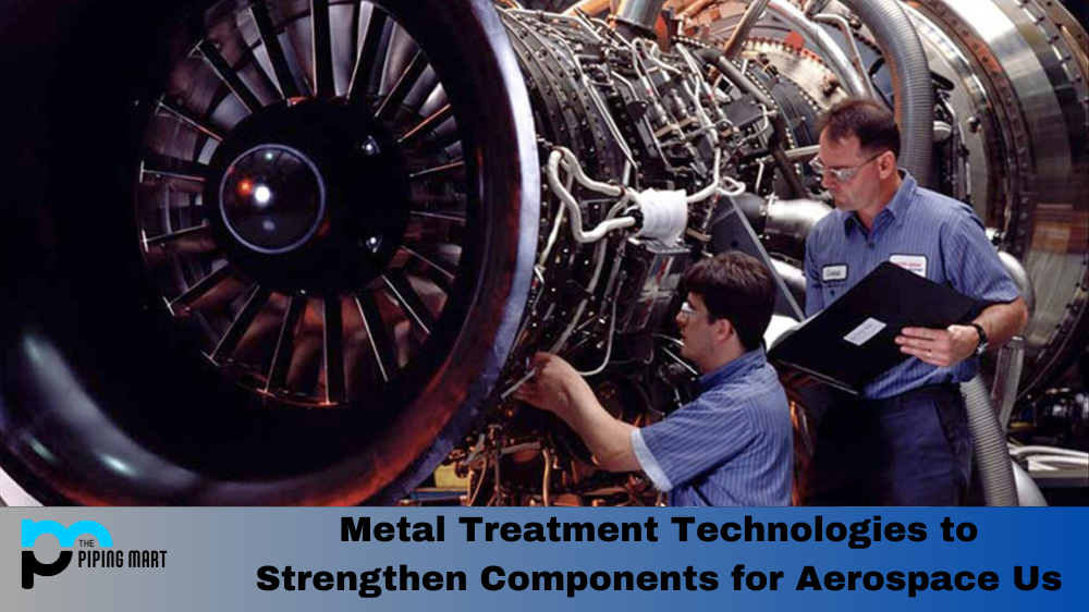 Metal Treatment Technologies to Strengthen Components for Aerospace Us