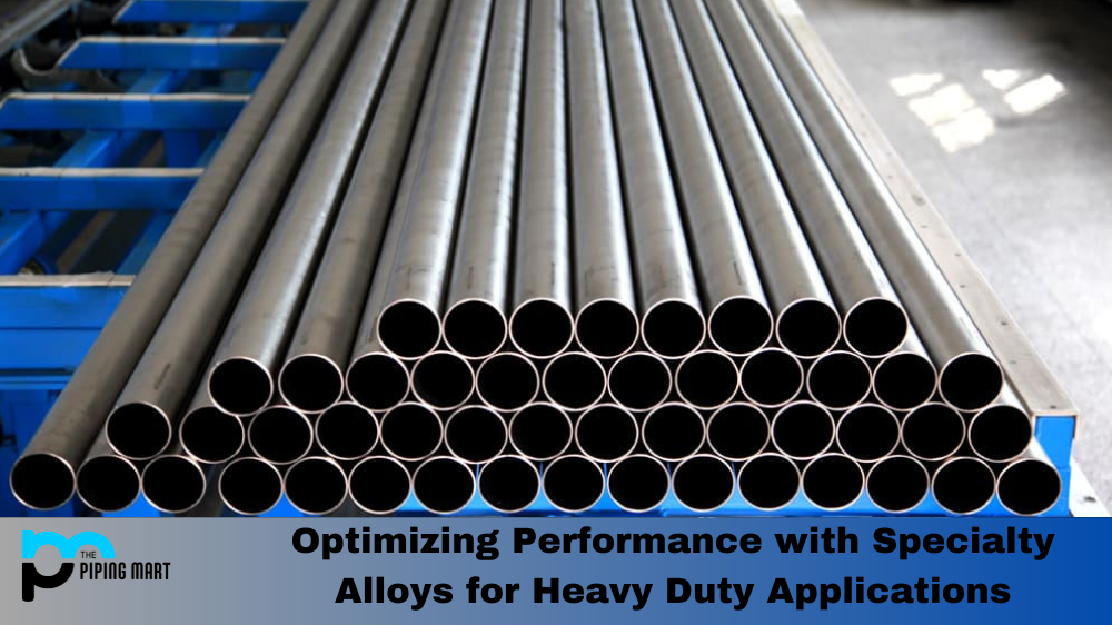 Optimizing Performance with Specialty Alloys for Heavy Duty Applications