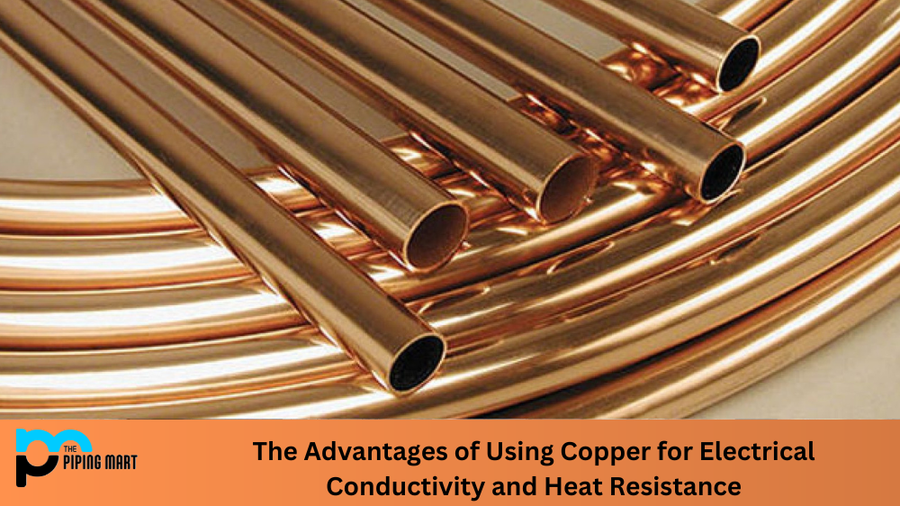 The Advantages of Using Copper for Electrical Conductivity and Heat Resistance