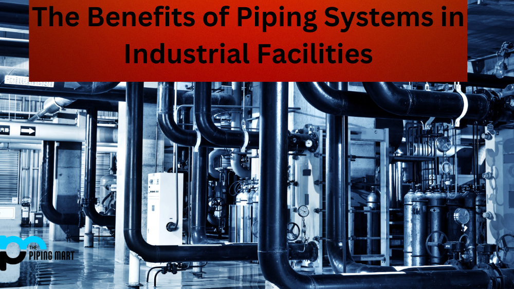 The Benefits of Piping Systems in Industrial Facilities