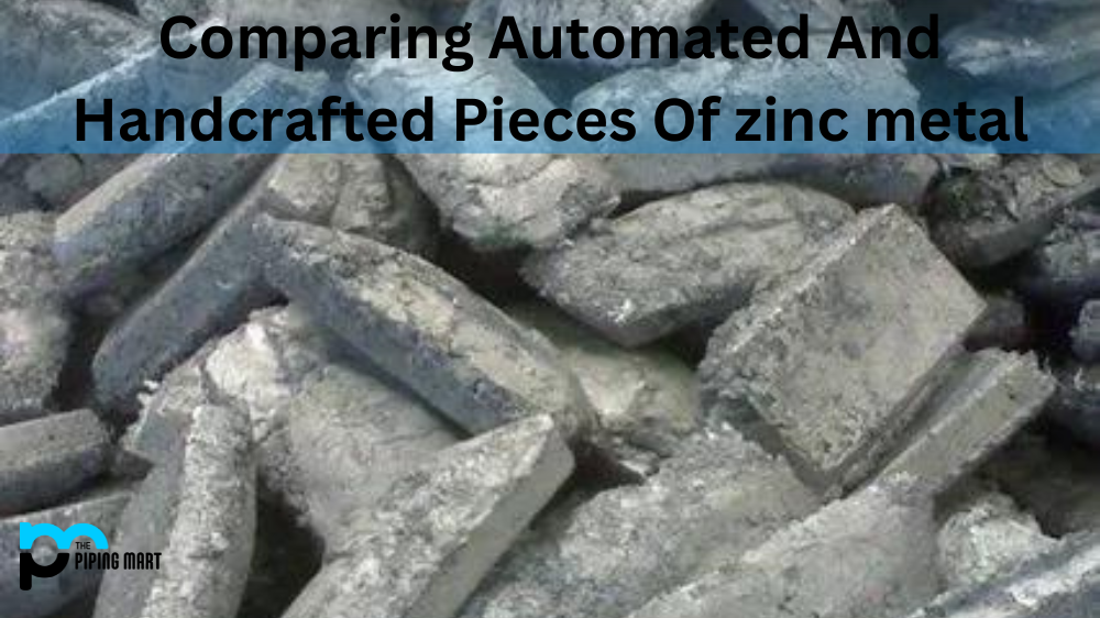 Automated vs Handcrafted Pieces Of zinc metal