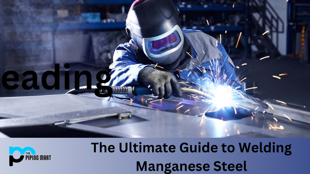 The Ultimate Guide to Welding Manganese Steel