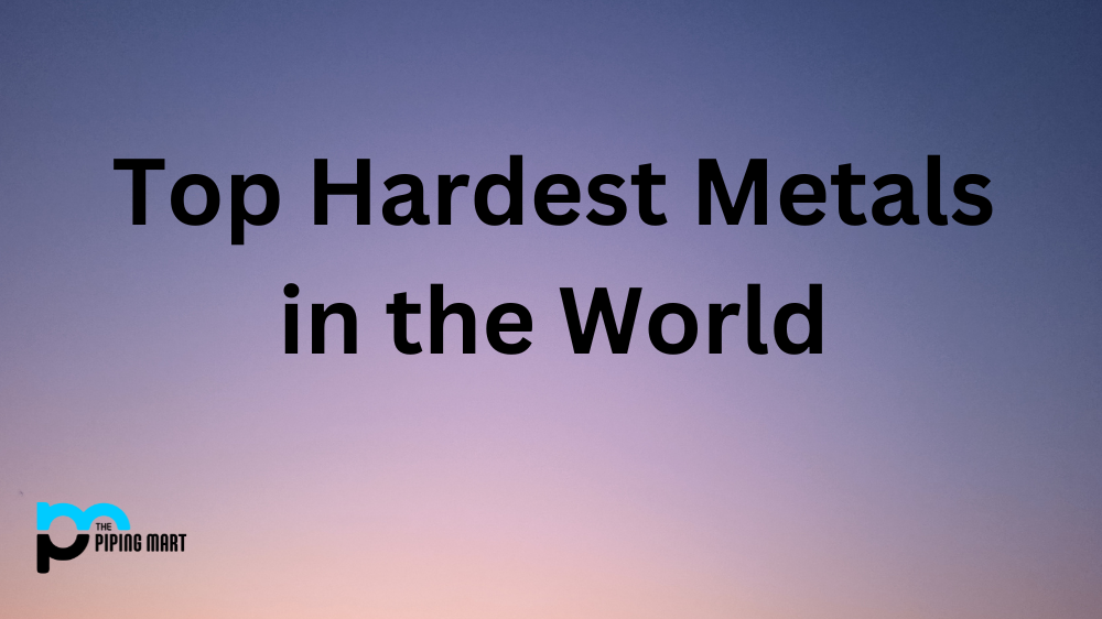 Top Hardest Metals in the World