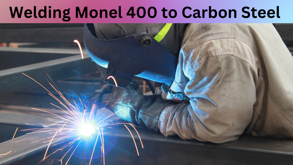 Welding Monel 400 to Carbon Steel