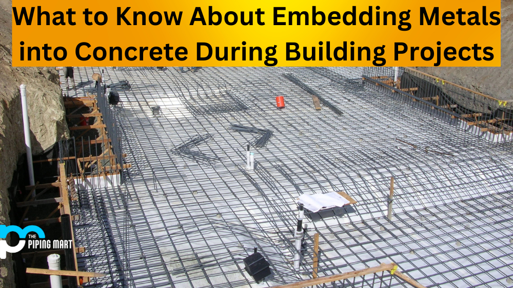 What to Know About Embedding Metals into Concrete During Building Projects