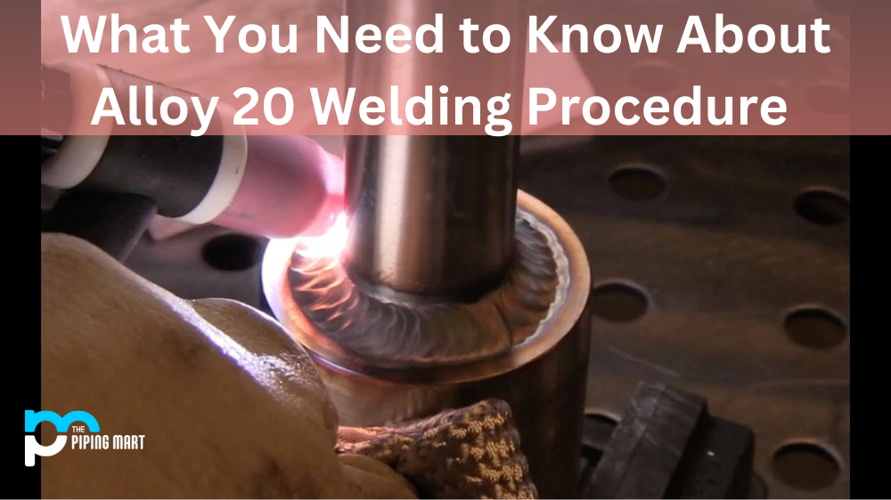 What You Need to Know About Alloy 20 Welding Procedure