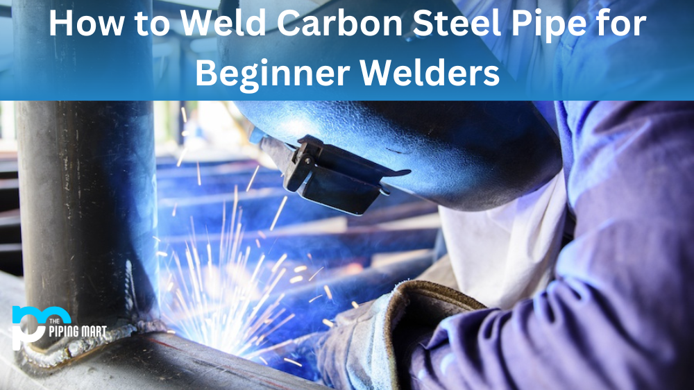 How to Weld Carbon Steel Pipe for Beginner Welders