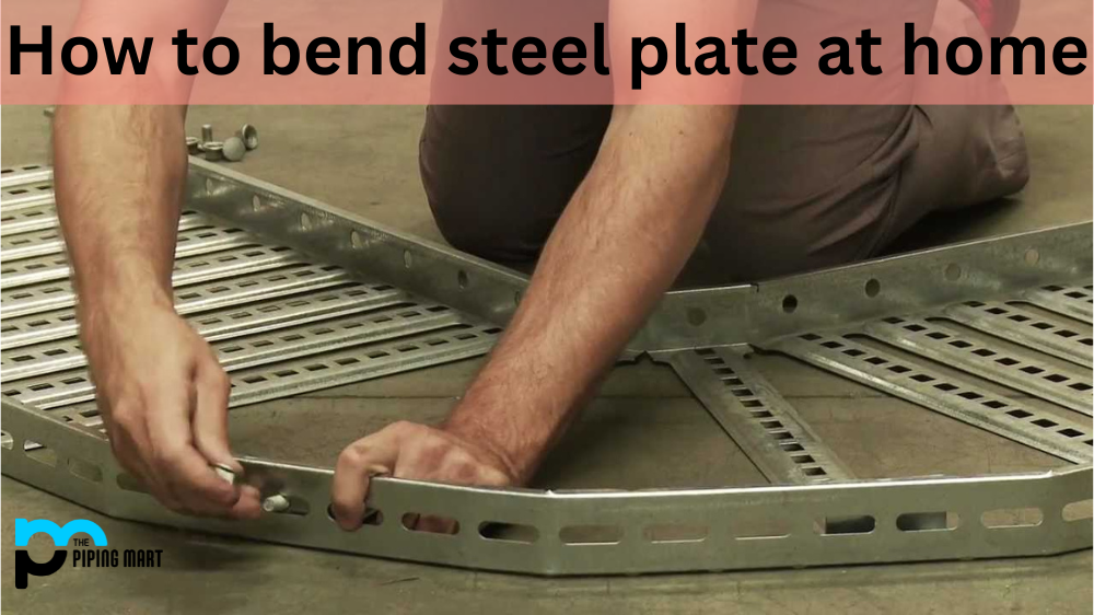 How to Bend Steel Plate at Home