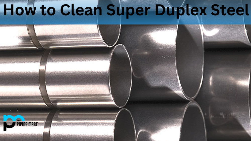 How to Clean Super Duplex Steel 