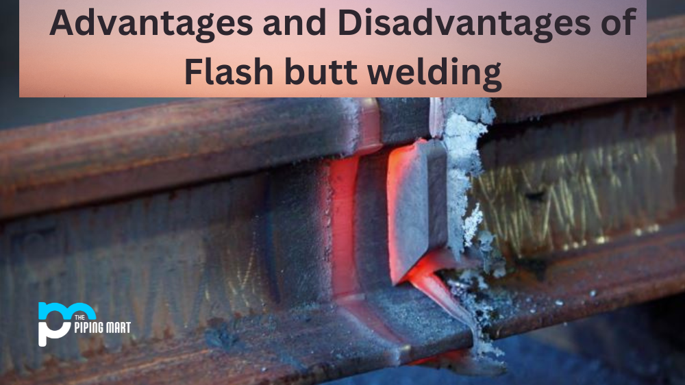 Advantages and Disadvantages of Flash butt welding