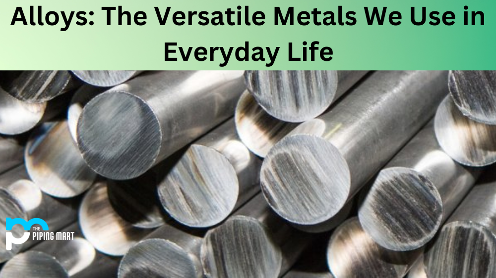 Alloys: The Versatile Metals We Use in Everyday Life