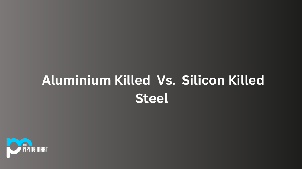 Aluminium Killed Vs. Silicon Killed Steel