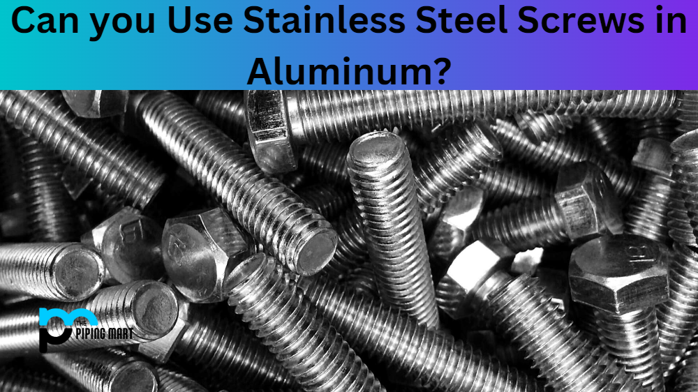Can you Use Stainless Steel Screws in Aluminum?