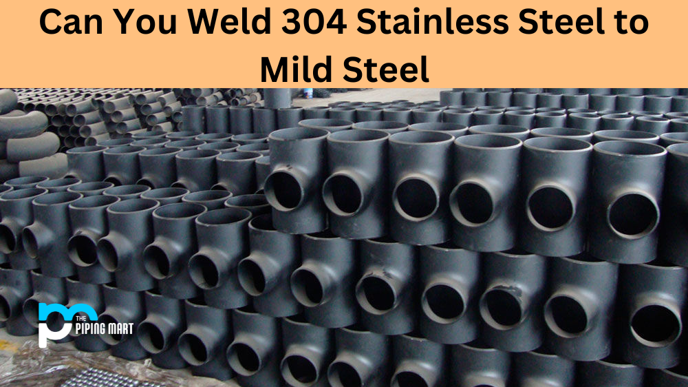 Can You Weld 304 Stainless Steel to Mild Steel