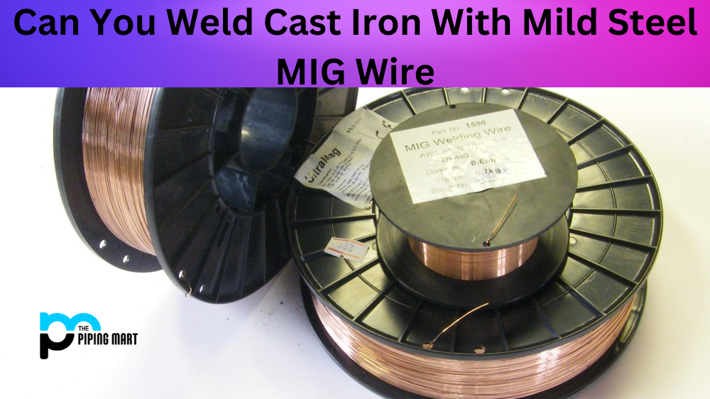 Can You Weld Cast Iron With Mild Steel MIG Wire