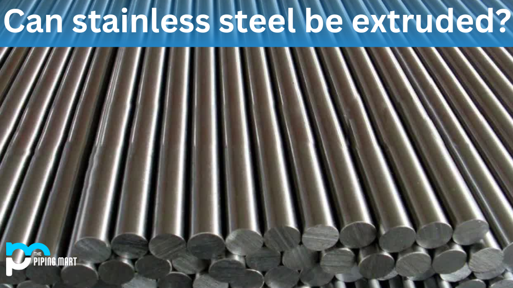 Can stainless steel be extruded?