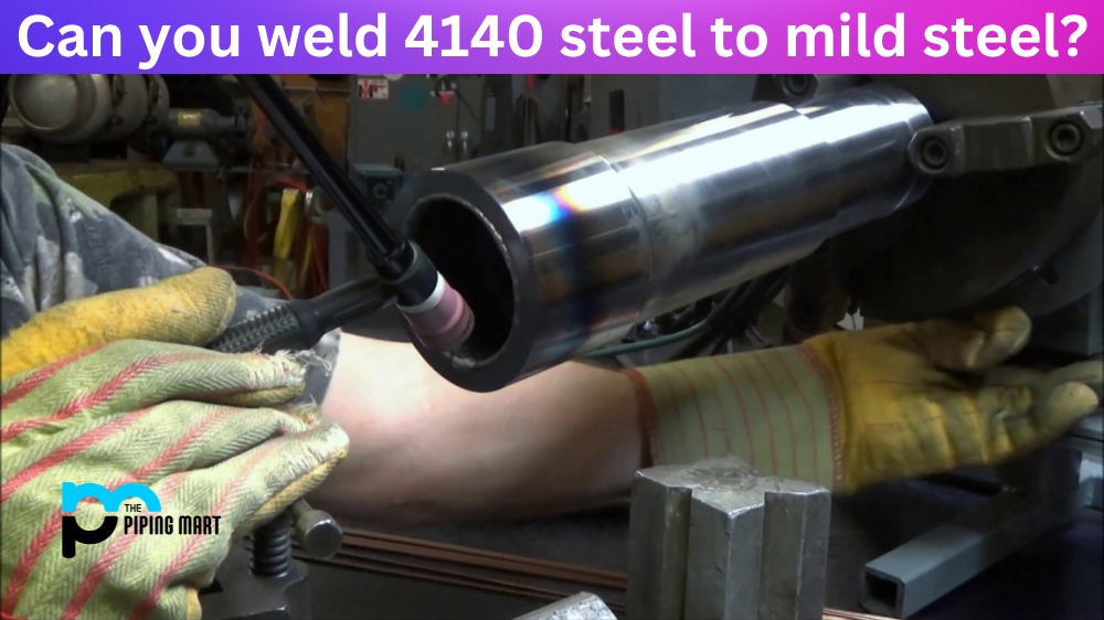 Can you weld 4140 steel to mild steel