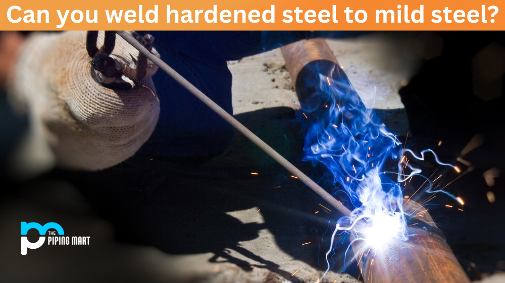 Can you Weld Hardened Steel to Mild Steel