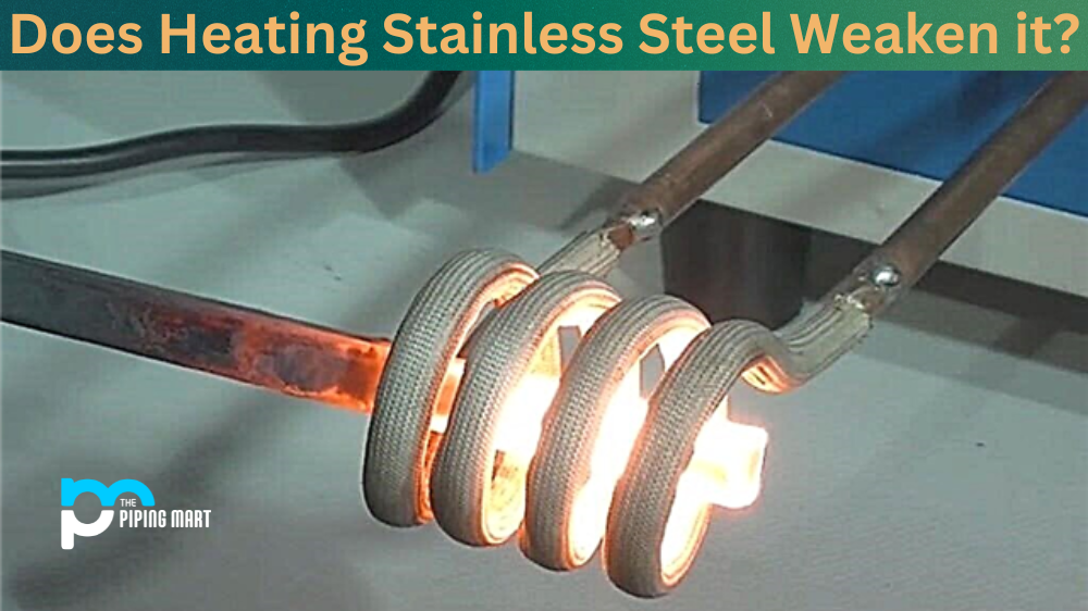 Does Heating Stainless Steel Weaken it?