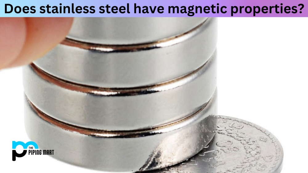 Does Stainless Steel have Magnetic Properties?