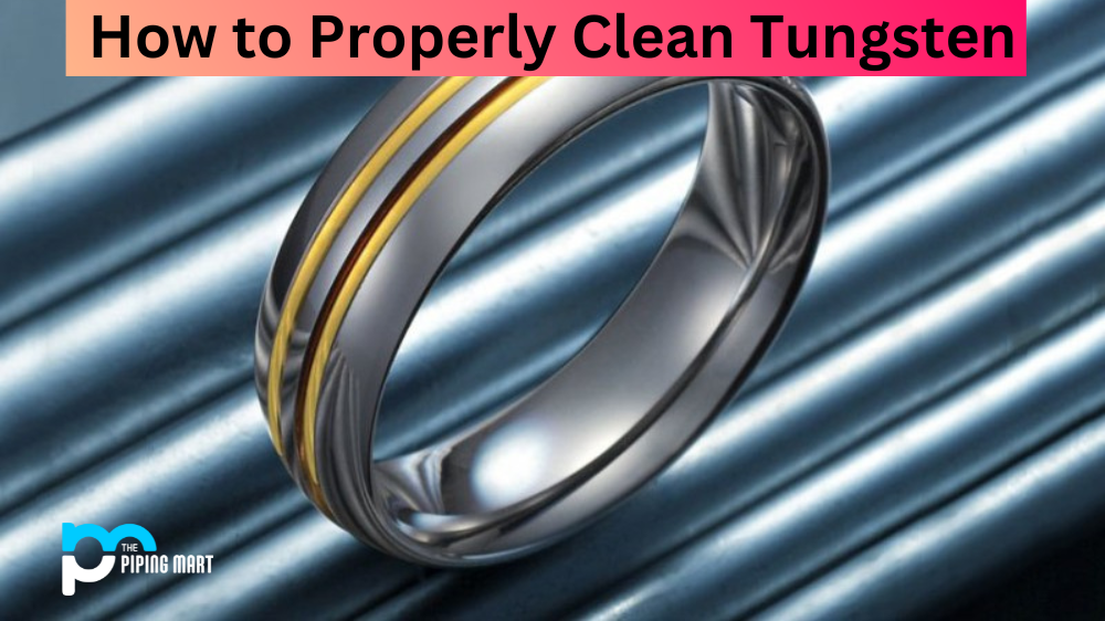 How to Properly Clean Tungsten