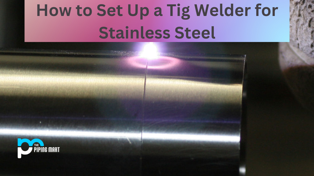 How to Set Up a Tig Welder for Stainless Steel