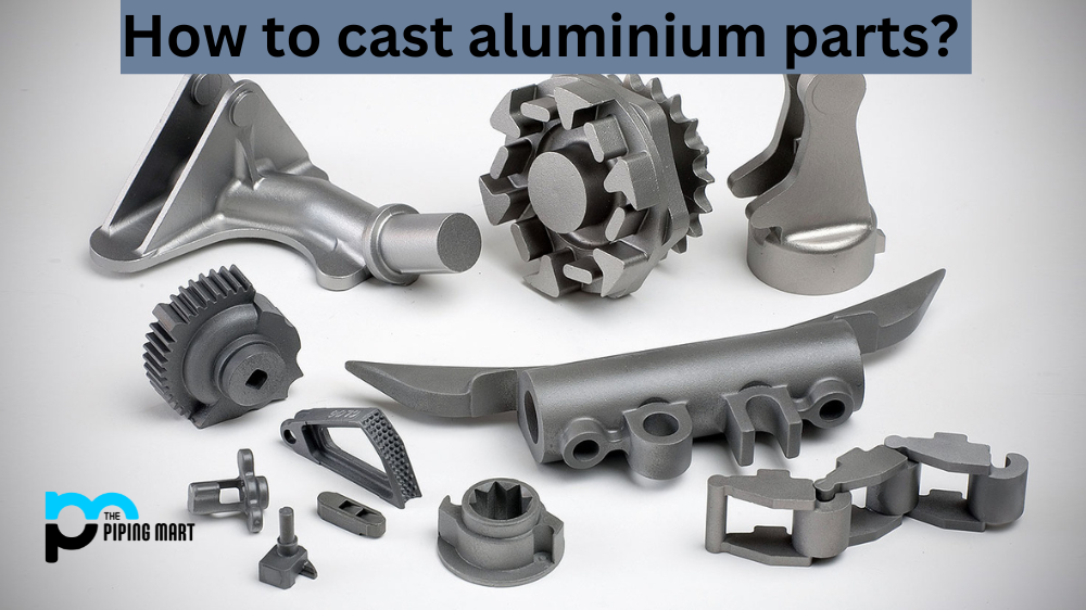 How to Cast Aluminium Parts?
