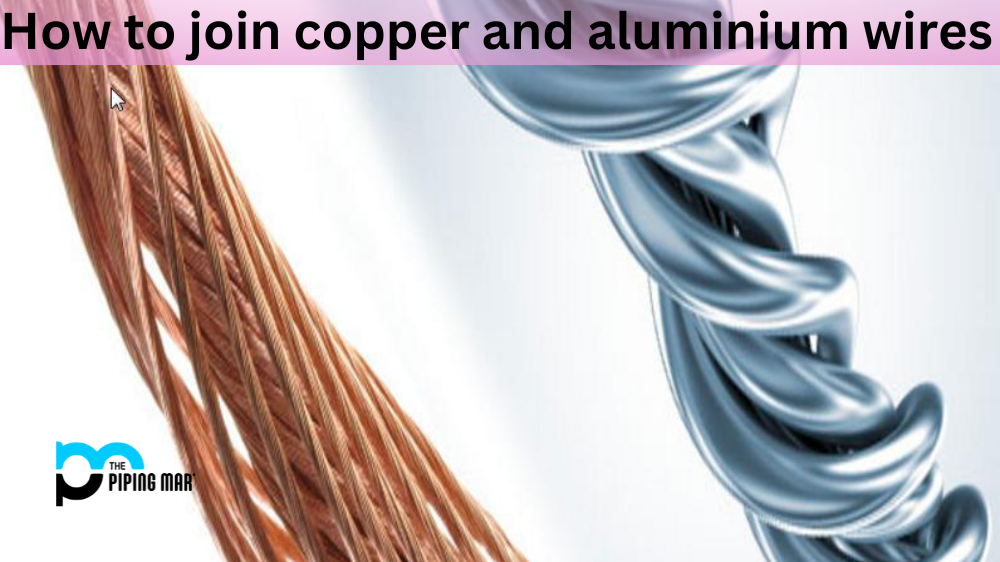 How to Join Copper and Aluminium Wires