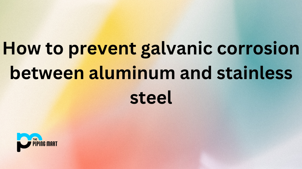 How to prevent galvanic corrosion between aluminum and stainless steel