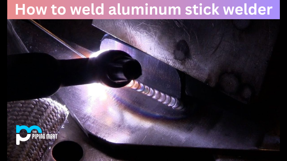 How to Weld Aluminum Stick Welder