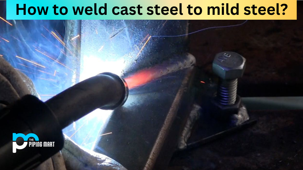 How to Weld Cast Steel to Mild Steel
