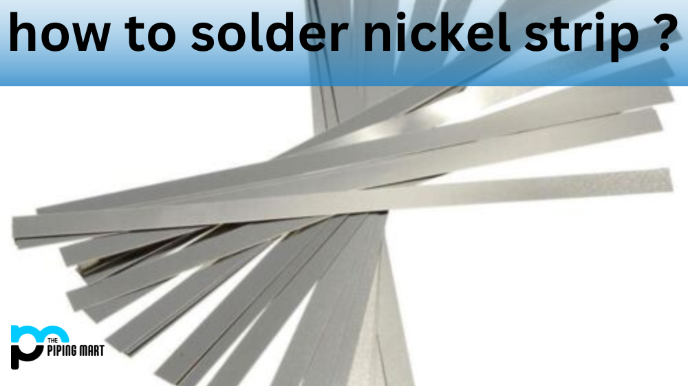 How to Solder Nickel Strips? A Step-By-Step Guide