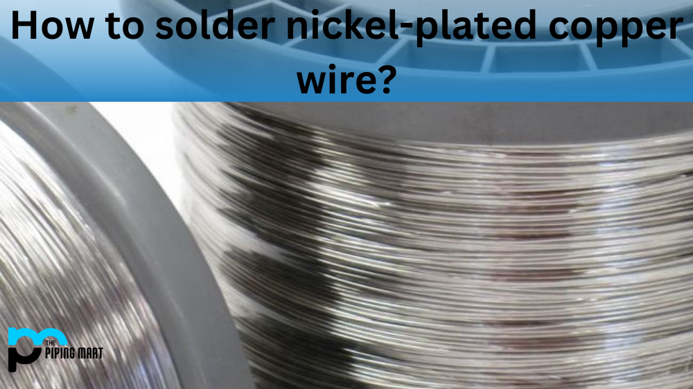 How to Solder Nickel-Plated Copper Wire?