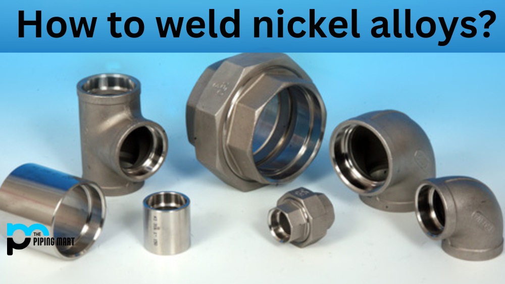 How to Weld Nickel Alloys?