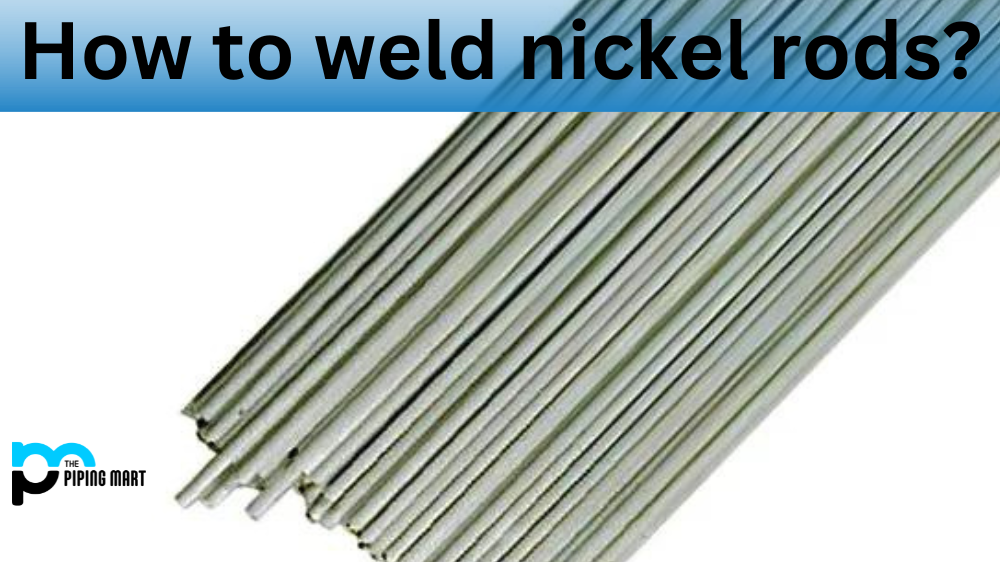 How To Weld Nickel Rods?